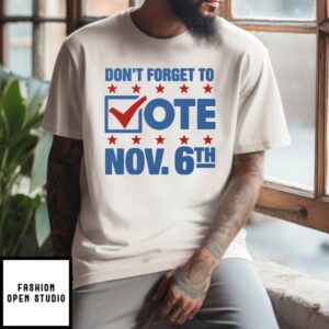 Don’T Forget To Vote Nov 6Th T-Shirt