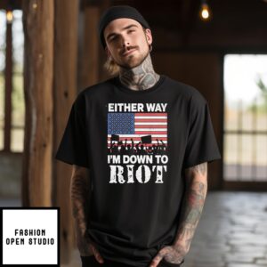 Either Way I’M Down To Riot American Flag 2024 T-Shirt