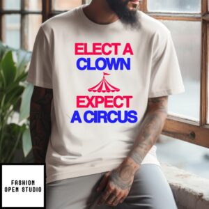 Elect A Clown Expect A Circus T-Shirt