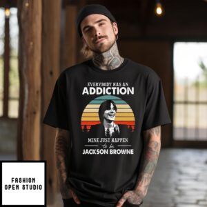 Everybody Has An Addiction Mine Just Happen To Be Jackson Browne Vintage 2024 T-Shirt