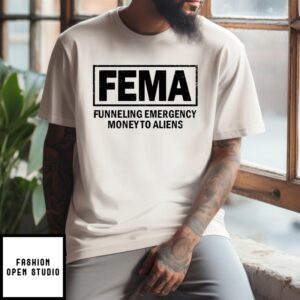 Fema Funneling Emergency Money To Aliens T-Shirt