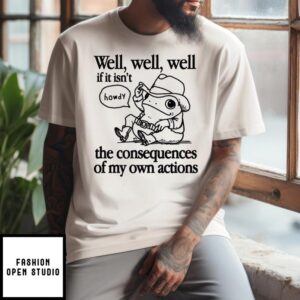 Frog Well Well Well If It Isn’t The Consequences Of My Own Actions T-Shirt