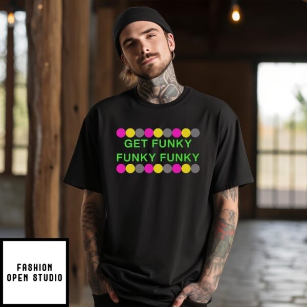 Get Funky Funky Funky T-Shirt