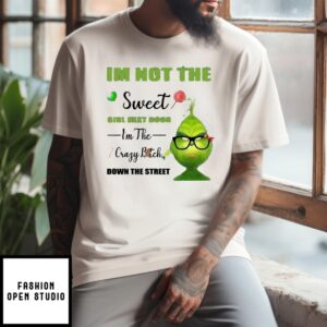 Grinch I’M Not The Sweet Girl Next Door I’M The Crazy Bitch Down The Street T-Shirt