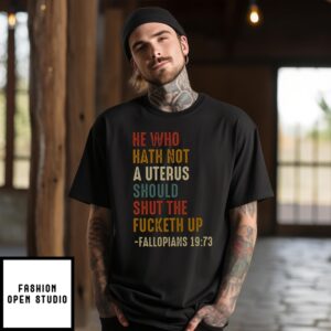 He Who Hath Not A Uterus Should Shut The Fucketh Up T-Shirt