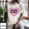 Heart Ur Son Is Ugly T-Shirt
