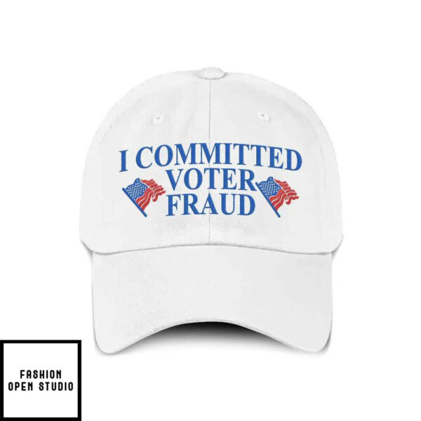 I Committed Voter Fraud Hat