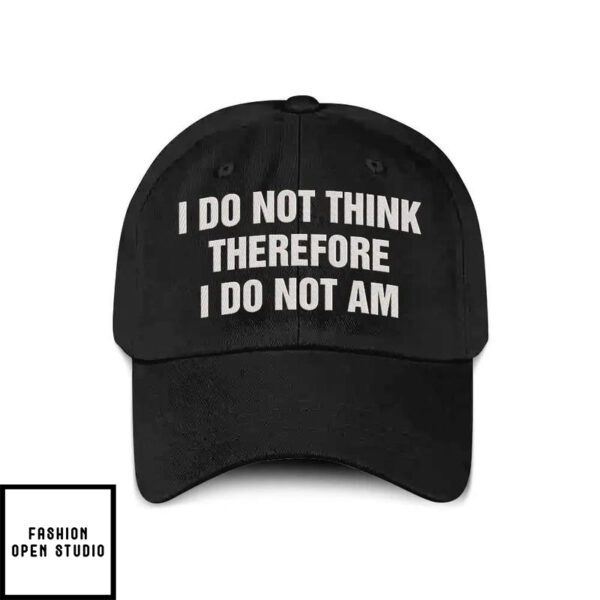 I Do Not Think Therefore I Do Not Am Hat