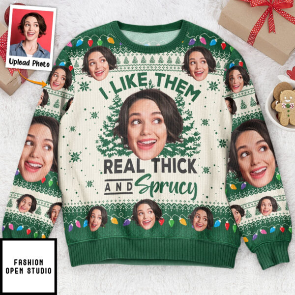 I Like Them Real Thick And Sprucy Personalized Photo Ugly Sweater