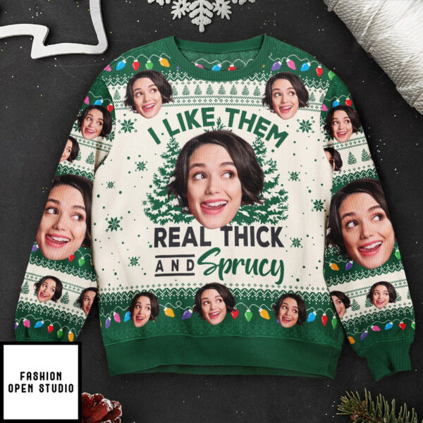 I Like Them Real Thick And Sprucy Personalized Photo Ugly Sweater