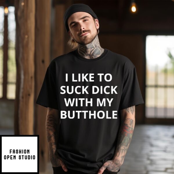 I Like To Suck Dick With My Butthole T-Shirt