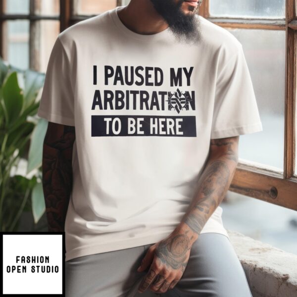 I Paused My Arbitration To Be Here 2024 T-Shirt