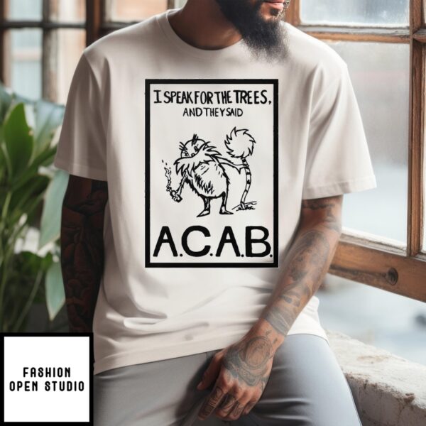 I Speak For The Trees And They Said Acab T-Shirt