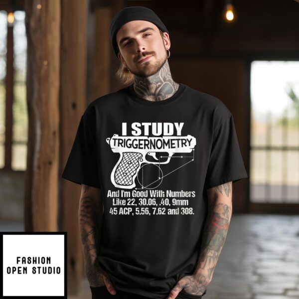 I Study Triggernometry And I’M Good With Numbers T-Shirt