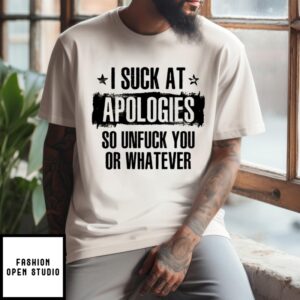 I Suck At Apologies So Unfuck You Or Whatever Vintage T-Shirt