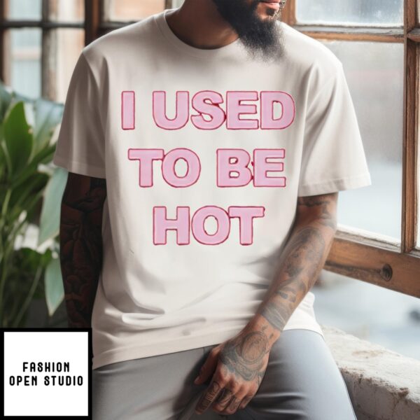 I Used To Be Hot T-Shirt