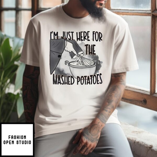 I’M Just Here For The Mashed Potatoes 2024 T-Shirt