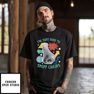 I’M Just Here To Sniff Chairs T-Shirt