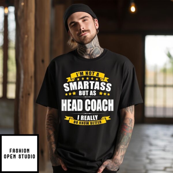 I’M Not A Smartass But As Head Coach I Really Do Know Better T-Shirt