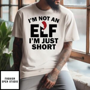 I’m Not An ELF I’m Just Short Christmas 2024 T-Shirt