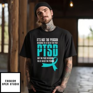 It’S Not The Person Refusing To Let Go Of The Past Ptsd But The Past Refusing To Let Go Of The Person T-Shirt