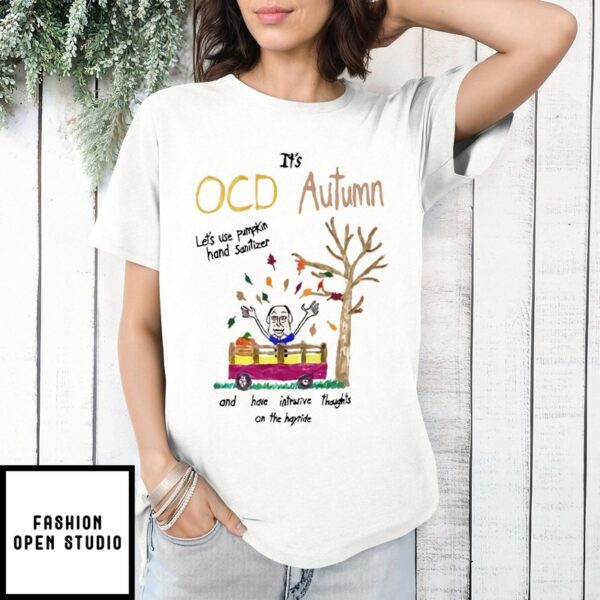 It’S Ocd Autumn Let’S Use Pumpkin Hand Sanitizer And Have Intrusive Thoughts On The Hayride T-Shirt