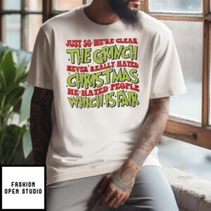 Just So We’re Clear The Grinch Never Really Hated Christmas He Hated People Which Is Far T-Shirt