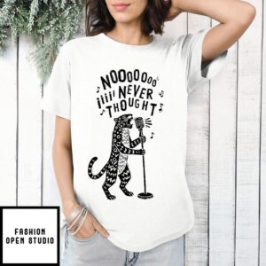 Leopard No I Never Thought T-Shirt