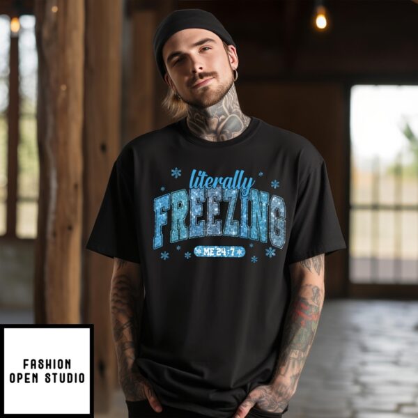 Literally Freezing Me 24 7 Christmas 2024 T-Shirt