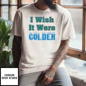 Mike Mcdaniel I Wish It Were Colder T-Shirt