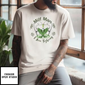 Milf Man I Love Fishing 2024 T-Shirt