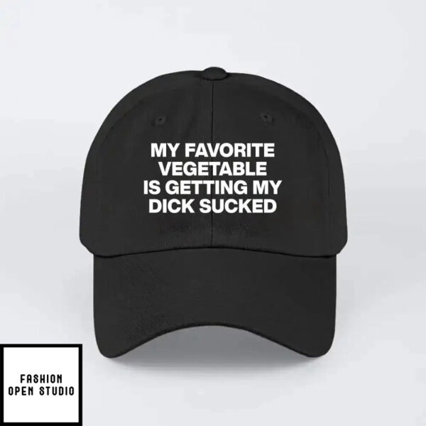 My Favorite Vegetable Is Getting My Dick Sucked Hat