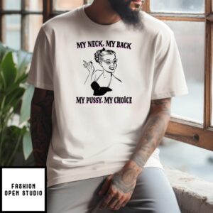 My Neck My Back My Pussy My Choice T-Shirt