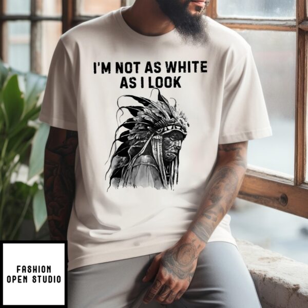 Native I’M Not As White As I Look 2024 T-Shirt