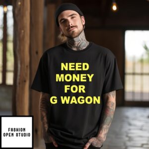 Need Money For G Wagon T-Shirt