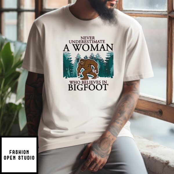 Never Underestimate A Woman Who Believes In Bigfoot T-Shirt