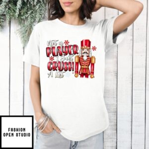 Nutcracker Not A Player I Just Crush A Lot Christmas 2024 T-Shirt