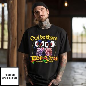 Owl Be There For You No Matter What T-Shirt