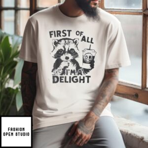 Raccoon First Of All I’M A Delight 2024 T-Shirt