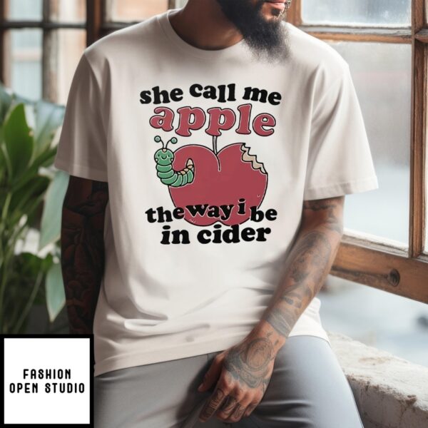 She Call Me Apple The Way I Be In Cider T-Shirt