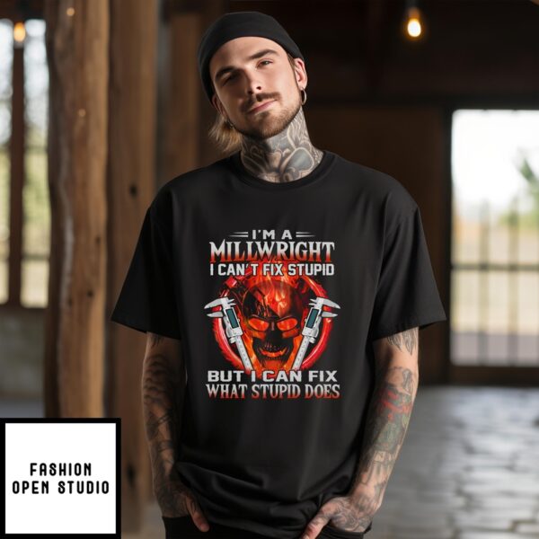 Skull I’M A Millwright I Can’T Fix Stupid But I Can Fix What Stupid Does T-Shirt