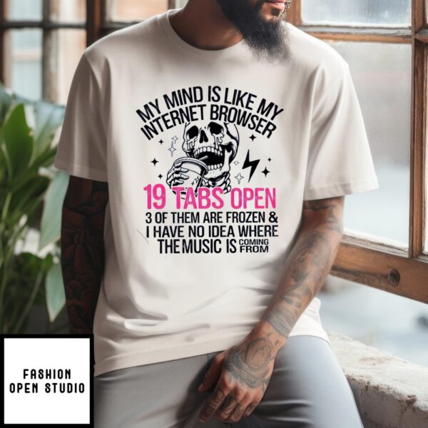 Skull My Mind Is Like My Internet Browser 19 Tabs Open T-Shirt