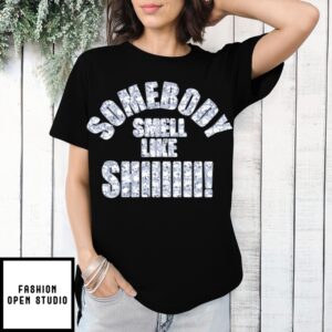 Somebody Smell Like Shiiiii T-Shirt