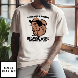 They Killed A Squirrel Because Woke Rip Peanut 2017-2024 T-Shirt