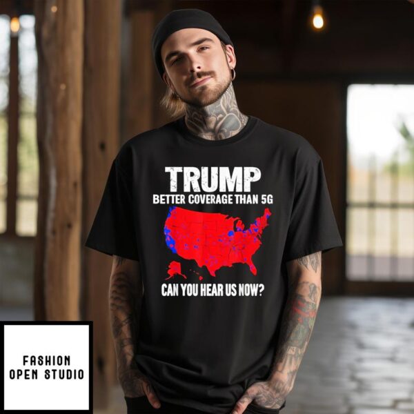 Trump Better Coverage Than 5G Can You Hear Us Now 2024 T-Shirt