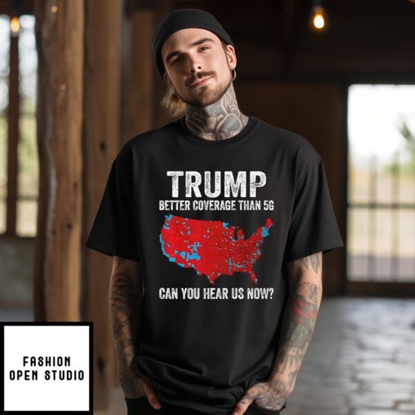 Trump Better Coverage Than 5G Can You Hear Us Now T-Shirt