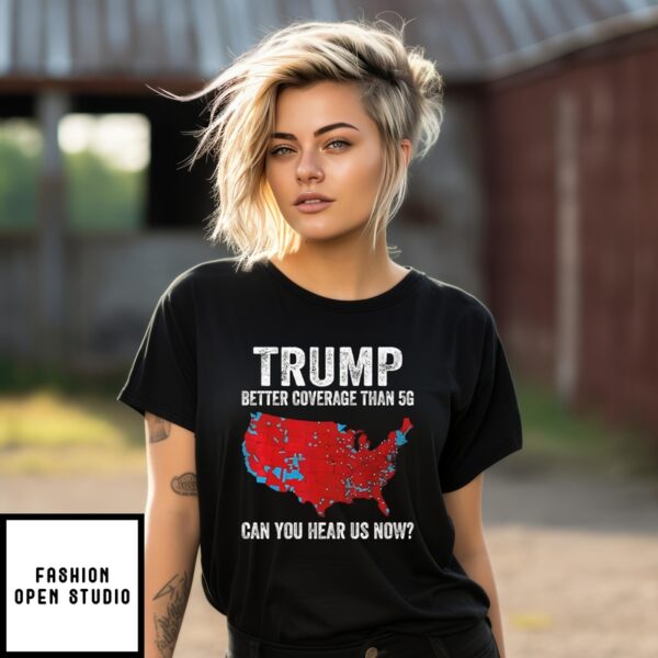 Trump Better Coverage Than 5G Can You Hear Us Now T-Shirt