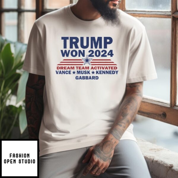 Trump Won 2024 Dream Team Activated Vance Musk Kennedy Gabbard T-Shirt