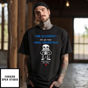 Undertale Sans Car Accident Did You Mean Sans Undertale Press Here To Play Song T-Shirt