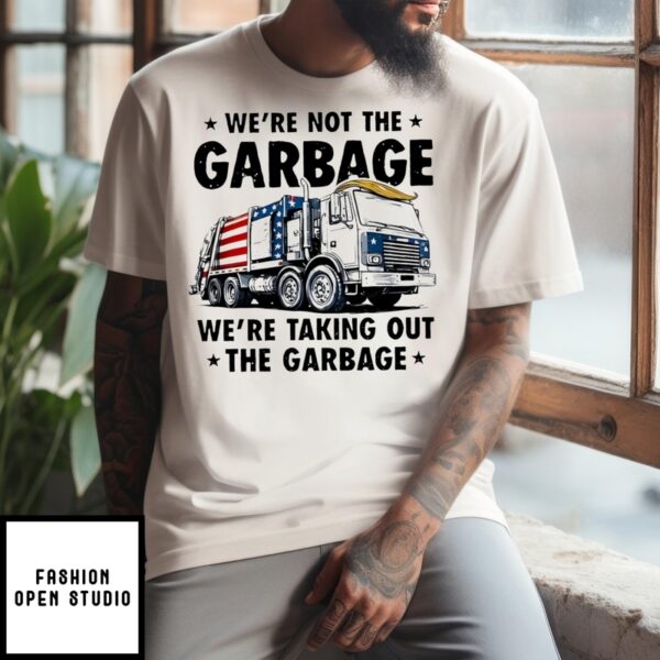 We’Re Not The Garbage We’Re Talking Out The Garbage T-Shirt